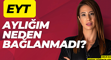 EYT aylığım neden bağlanmadı?